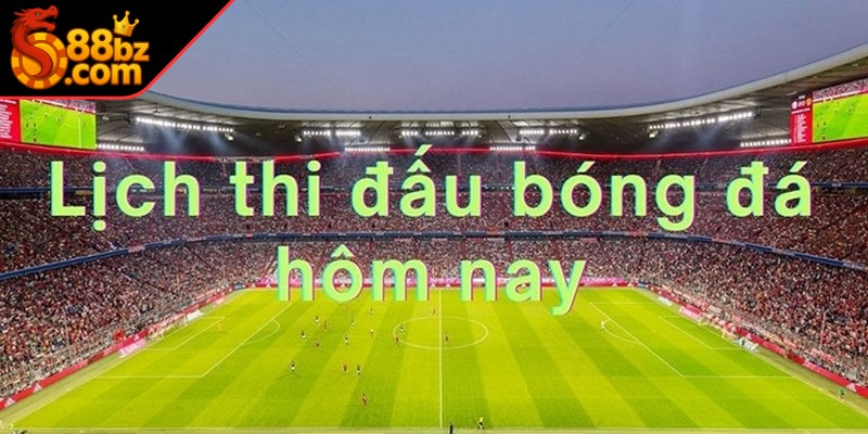 Lịch thi đấu bóng đá hôm nay cập nhật tại 88I là chuyên mục hữu ích